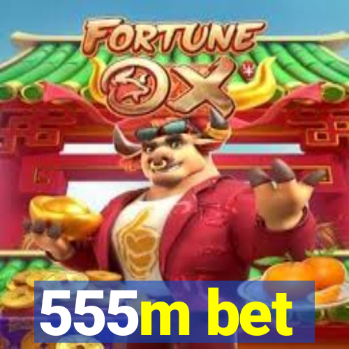 555m bet